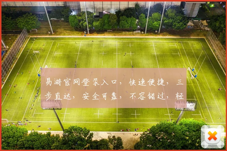 易游官网登录入口，快速便捷，三步直达，安全可靠，不容错过，轻松体验